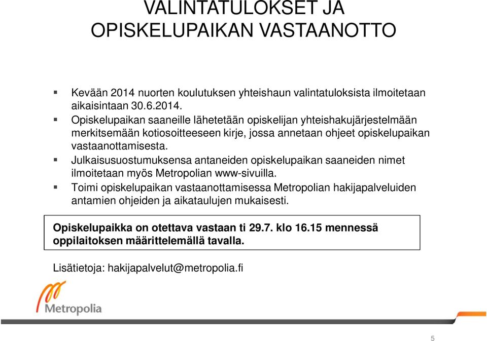 Opiskelupaikan saaneille lähetetään opiskelijan yhteishakujärjestelmään merkitsemään kotiosoitteeseen kirje, jossa annetaan ohjeet opiskelupaikan vastaanottamisesta.