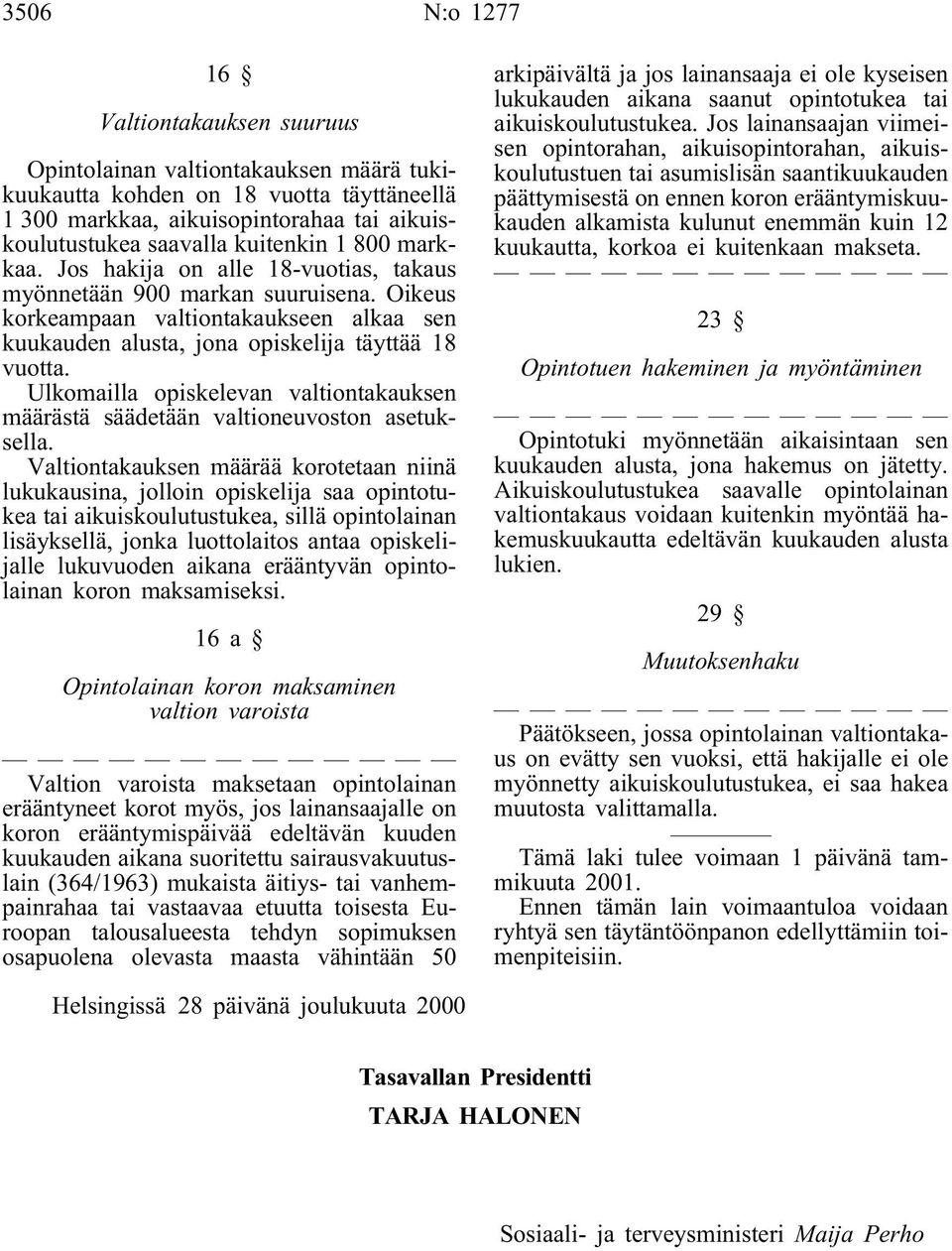 Ulkomailla opiskelevan valtiontakauksen määrästä säädetään valtioneuvoston asetuksella.