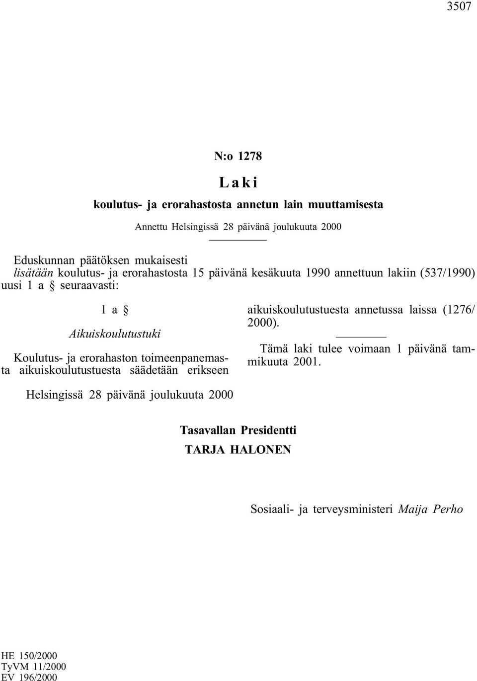 erorahaston toimeenpanemasta aikuiskoulutustuesta säädetään erikseen aikuiskoulutustuesta annetussa laissa (1276/ 2000).