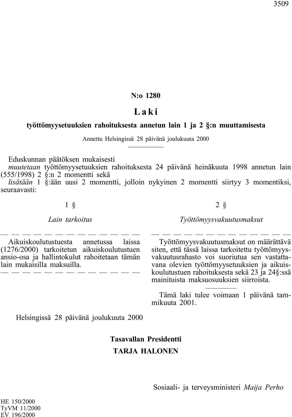 Aikuiskoulutustuesta annetussa laissa (1276/2000) tarkoitetun aikuiskoulutustuen ansio-osa ja hallintokulut rahoitetaan tämän lain mukaisilla maksuilla.