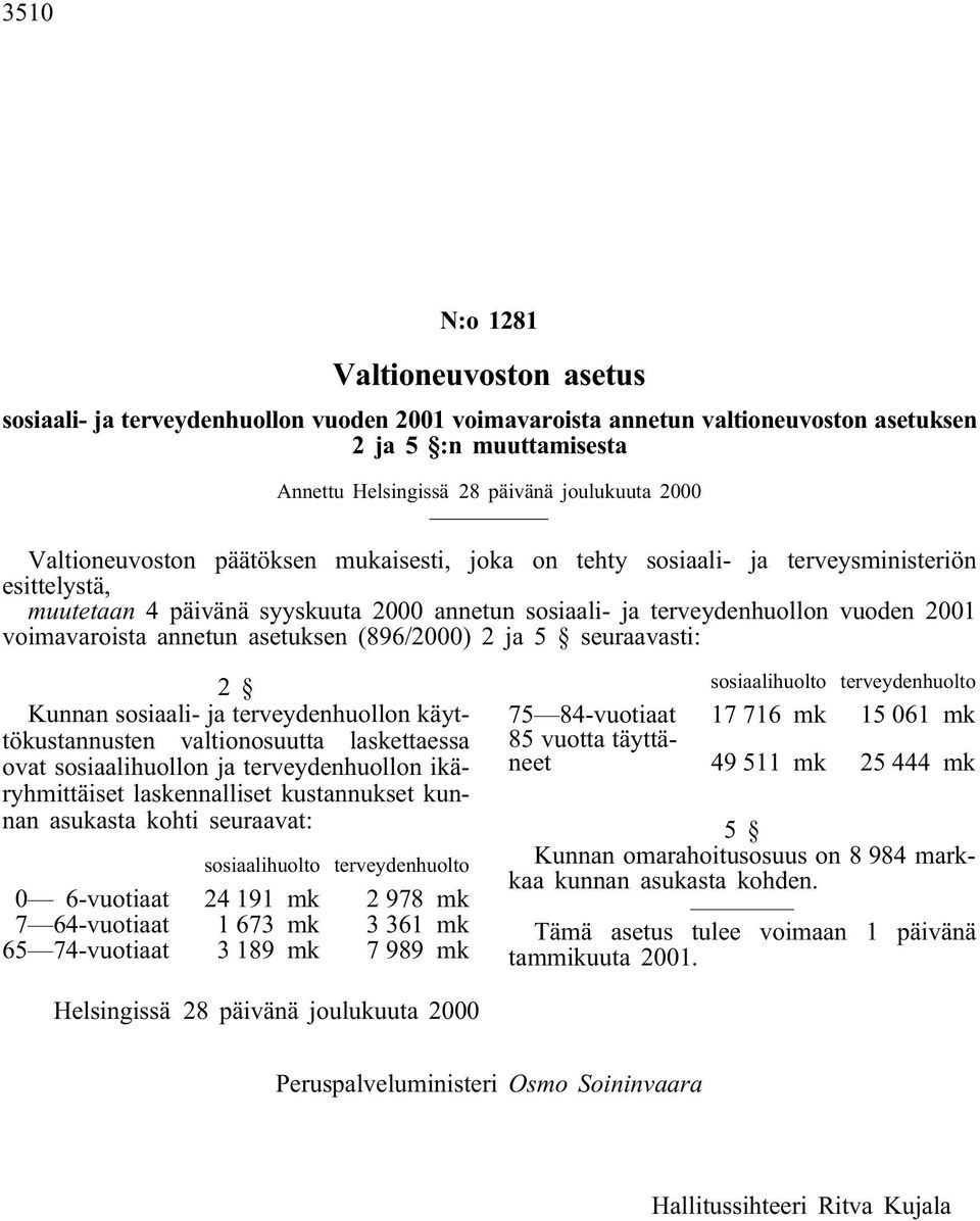 annetun asetuksen (896/2000) 2 ja 5 seuraavasti: 2 Kunnan sosiaali- ja terveydenhuollon käyttökustannusten valtionosuutta laskettaessa ovat sosiaalihuollon ja terveydenhuollon ikäryhmittäiset