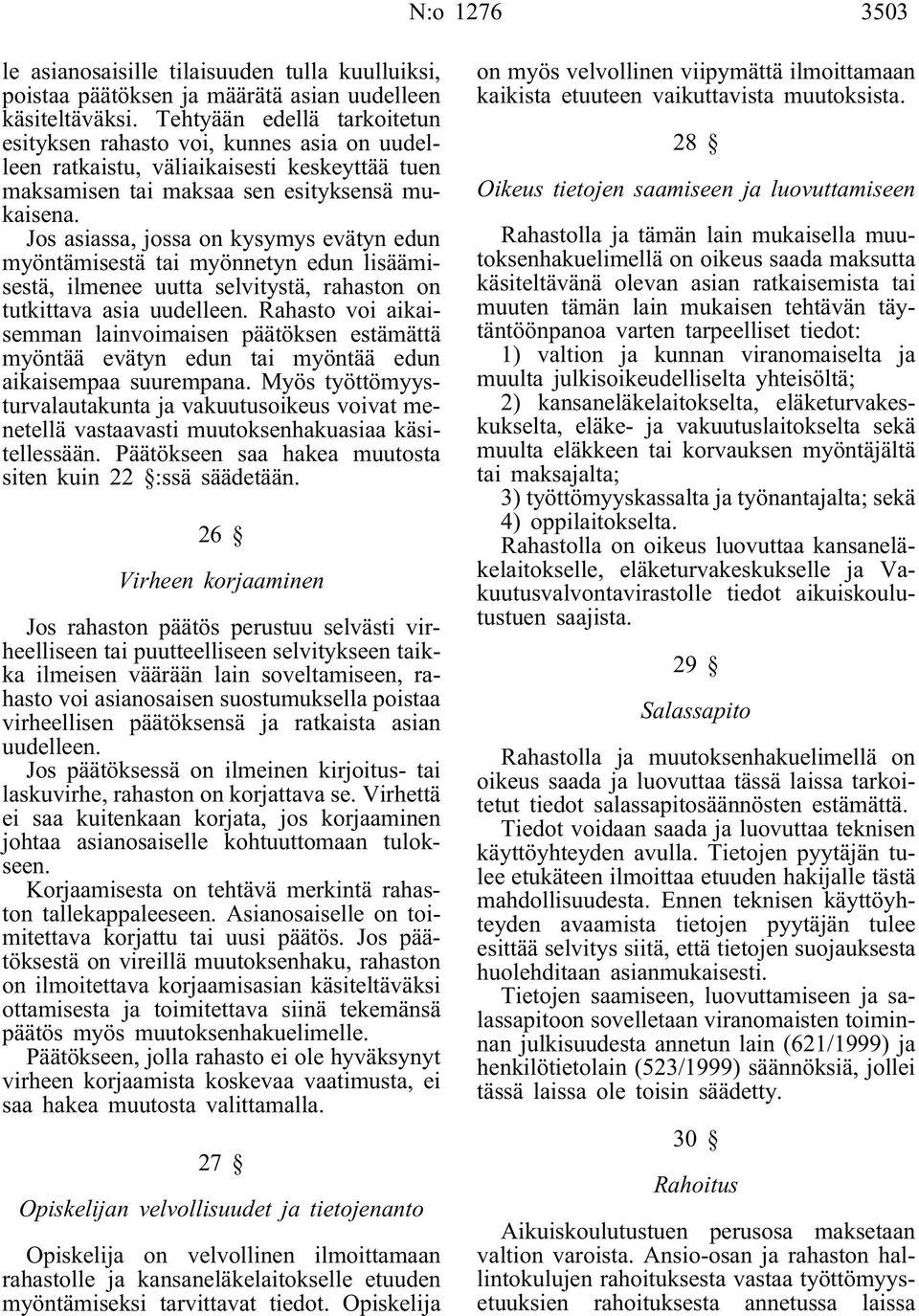 Jos asiassa, jossa on kysymys evätyn edun myöntämisestä tai myönnetyn edun lisäämisestä, ilmenee uutta selvitystä, rahaston on tutkittava asia uudelleen.