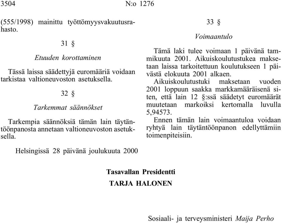 Aikuiskoulutustukea maksetaan laissa tarkoitettuun koulutukseen 1 päivästä elokuuta 2001 alkaen.