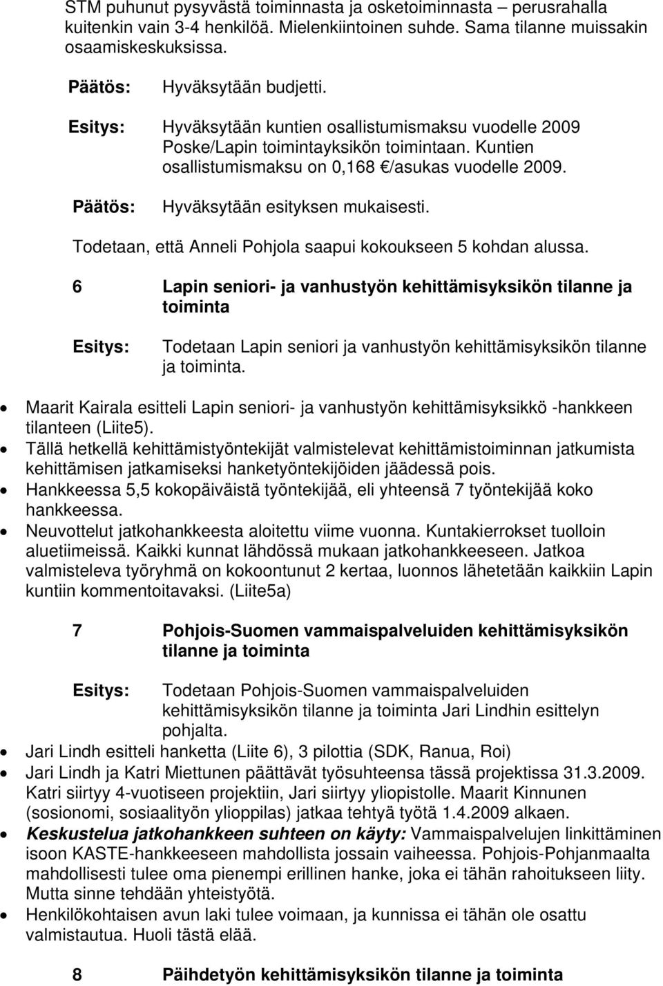 Todetaan, että Anneli Pohjola saapui kokoukseen 5 kohdan alussa.