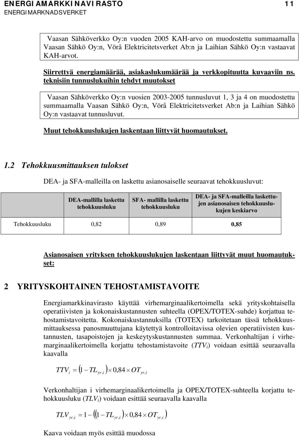 eknsn unnuslukun edy muuokse Vaasan Säköverkko Oy:n vuosen 2003-2005 unnusluvu 1, 3 ja 4 on muodoseu summaamalla Vaasan Säkö Oy:n, Vörå Elekrcesverke Ab:n ja Laan Säkö Oy:n vasaava unnusluvu.