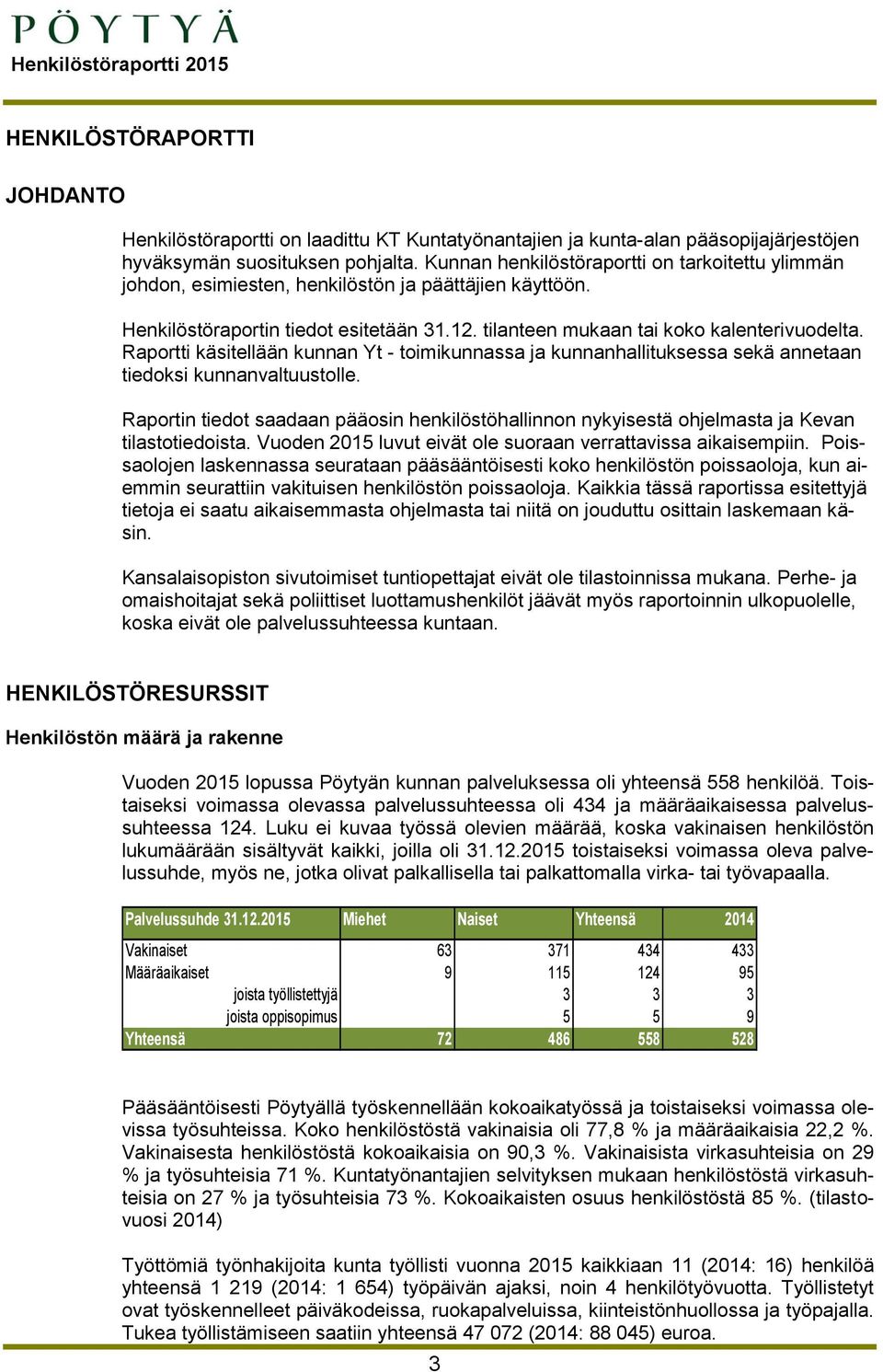 Raportti käsitellään kunnan Yt - toimikunnassa ja kunnanhallituksessa sekä annetaan tiedoksi kunnanvaltuustolle.