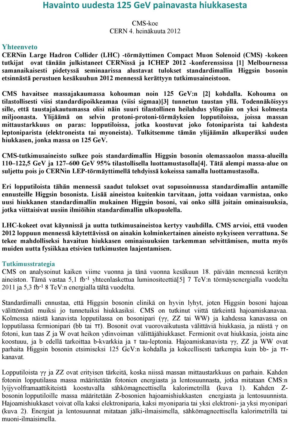 Melbournessa samanaikaisesti pidetyssä seminaarissa alustavat tulokset standardimallin Higgsin bosonin etsinnästä perustuen kesäkuuhun 2012 mennessä kerättyyn tutkimusaineistoon.