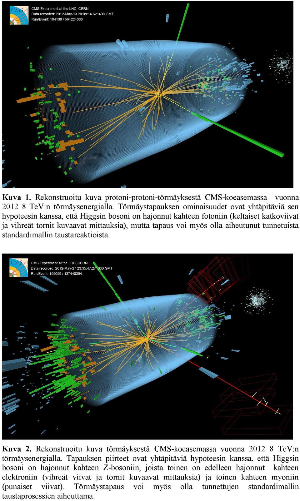 myös olla aiheutunut tunnetuista standardimallin taustareaktioista. Kuva 2. Rekonstruoitu kuva törmäyksestä CMS-koeasemassa vuonna 2012 8 TeV:n törmäysenergialla.