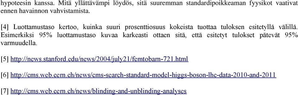 Esimerkiksi 95% luottamustaso kuvaa karkeasti ottaen sitä, että esitetyt tulokset pätevät 95% varmuudella. [5] http://news.stanford.