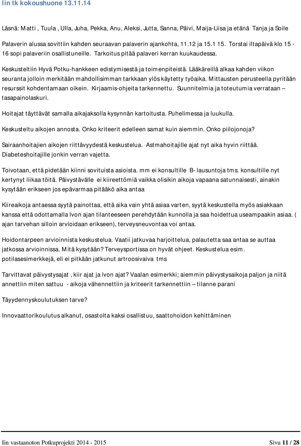 Torstai iltapäivä klo 15-16 sopi palaveriin osallistuneille. Tarkoitus pitää palaveri kerran kuukaudessa. Keskusteltiin Hyvä Potku-hankkeen edistymisestä ja toimenpiteistä.
