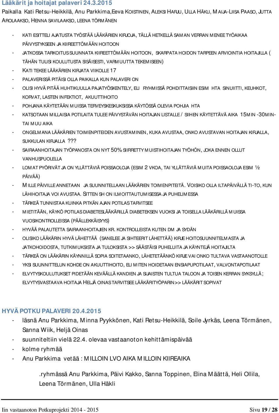 LÄÄKÄRIEN KIRJOJA, TÄLLÄ HETKELLÄ SAMAN VERRAN MENEE TYÖAIKAA PÄIVYSTYKSEEN JA KIIREETTÖMÄÄN HOITOON - JATKOSSA TARKOITUS SUUNNATA KIIREETTÖMÄÄN HOITOON, SKARPATA HOIDON TARPEEN ARVIOINTIA HOITAJILLA