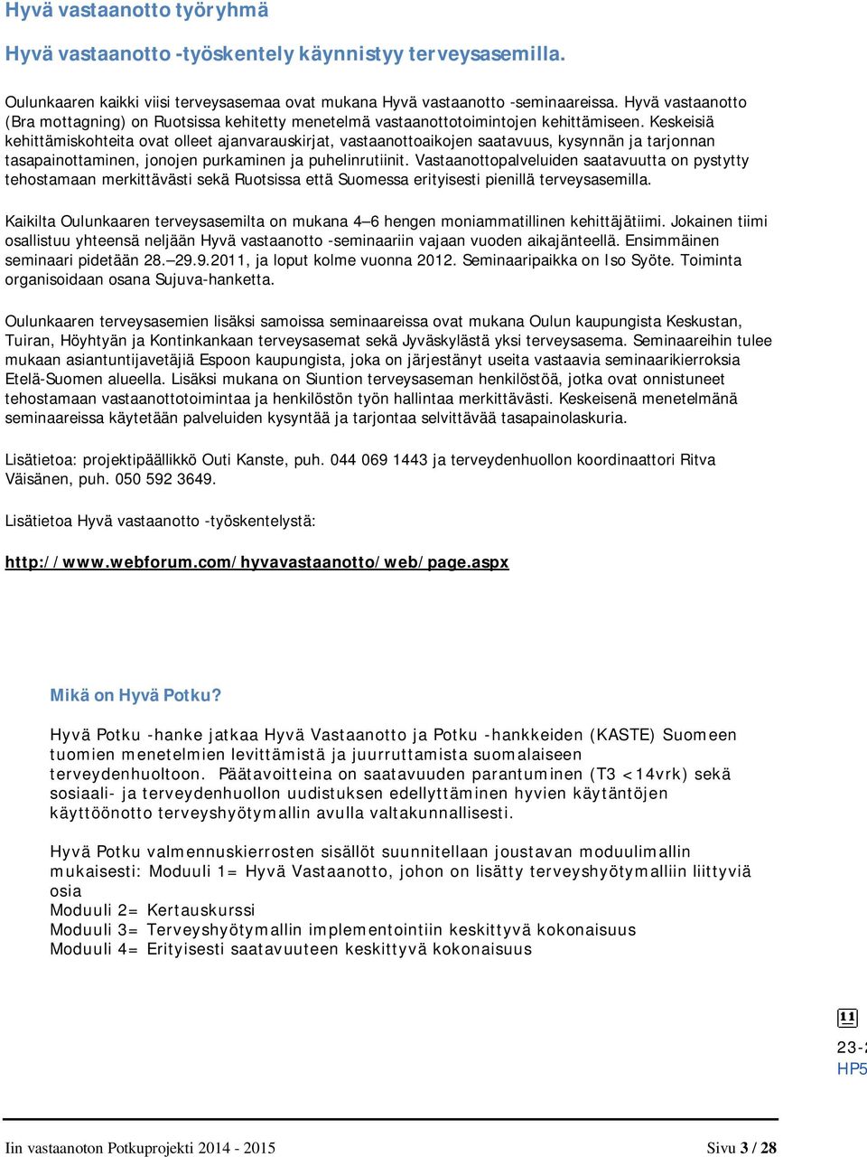 Keskeisiä kehittämiskohteita ovat olleet ajanvarauskirjat, vastaanottoaikojen saatavuus, kysynnän ja tarjonnan tasapainottaminen, jonojen purkaminen ja puhelinrutiinit.