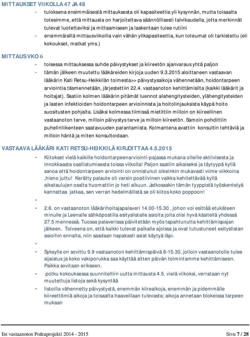 ) MITTAUS VKO 6 - toisessa mittauksessa suhde päivystykset ja kiireetön ajanvaraus yhtä paljon - tämän jälkeen muutettu lääkäreiden kirjoja uuden 9.3.