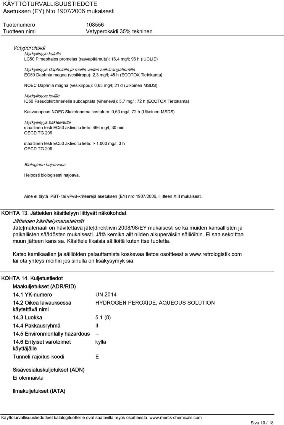 Tietokanta) Kasvunopeus NOEC Skeletonema costatum: 0,63 mg/l; 72 h (Ulkoinen MSDS) Myrkyllisyys bakteereille staattinen testi EC50 aktivoitu liete: 466 mg/l; 30 min OECD TG 209 staattinen testi EC50