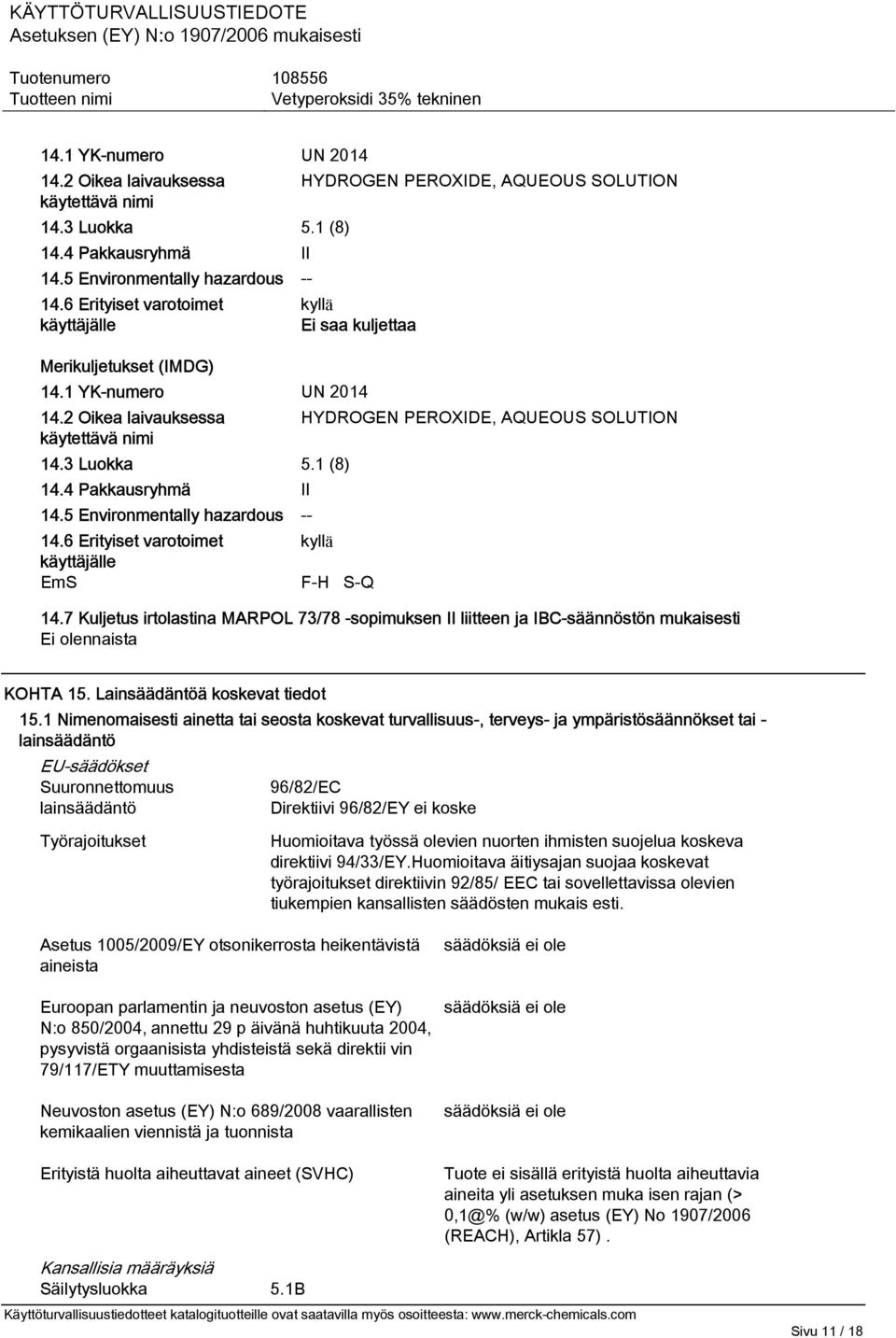 7 Kuljetus irtolastina MARPOL 73/78 -sopimuksen II liitteen ja IBC-säännöstön mukaisesti Ei olennaista KOHTA 15. Lainsäädäntöä koskevat tiedot 15.