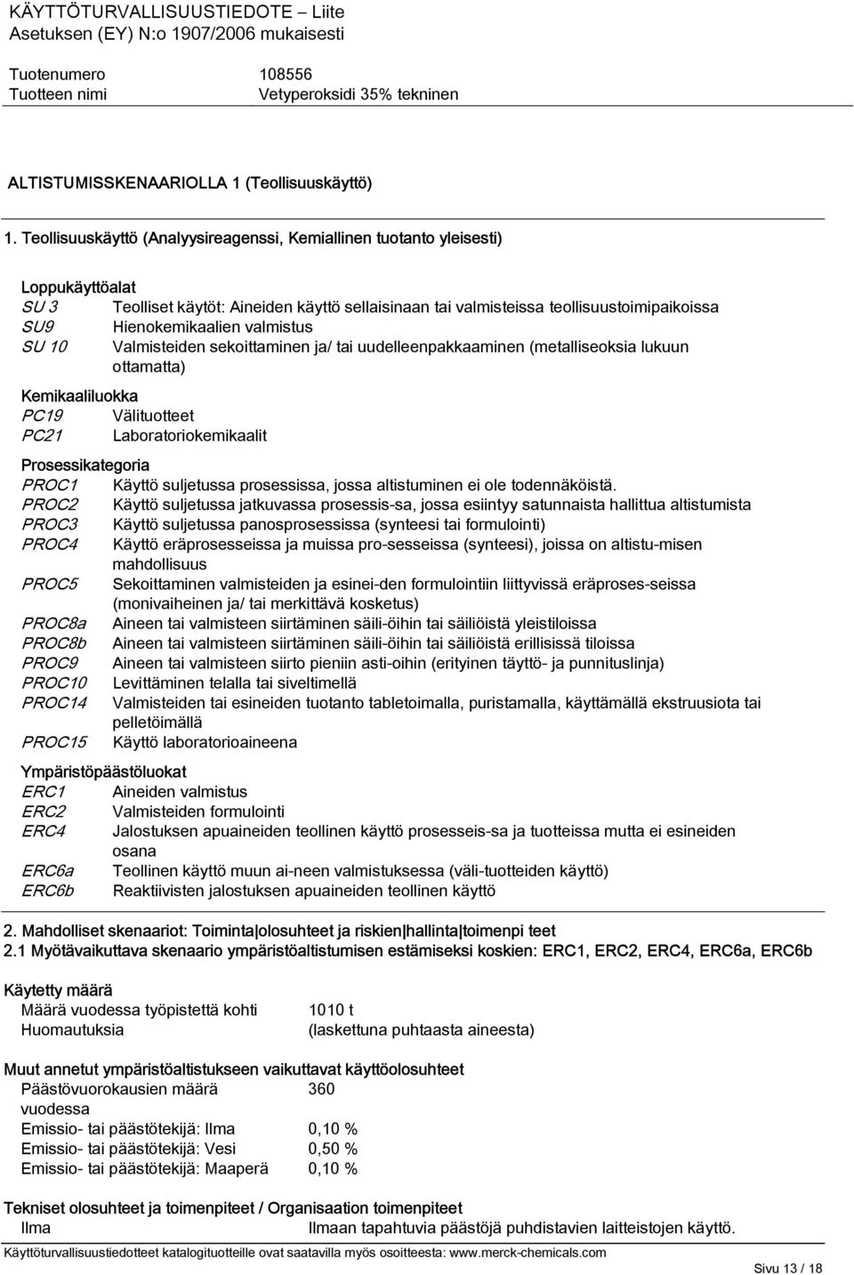valmistus SU 10 Valmisteiden sekoittaminen ja/ tai uudelleenpakkaaminen (metalliseoksia lukuun ottamatta) Kemikaaliluokka PC19 Välituotteet PC21 Laboratoriokemikaalit Prosessikategoria PROC1 Käyttö