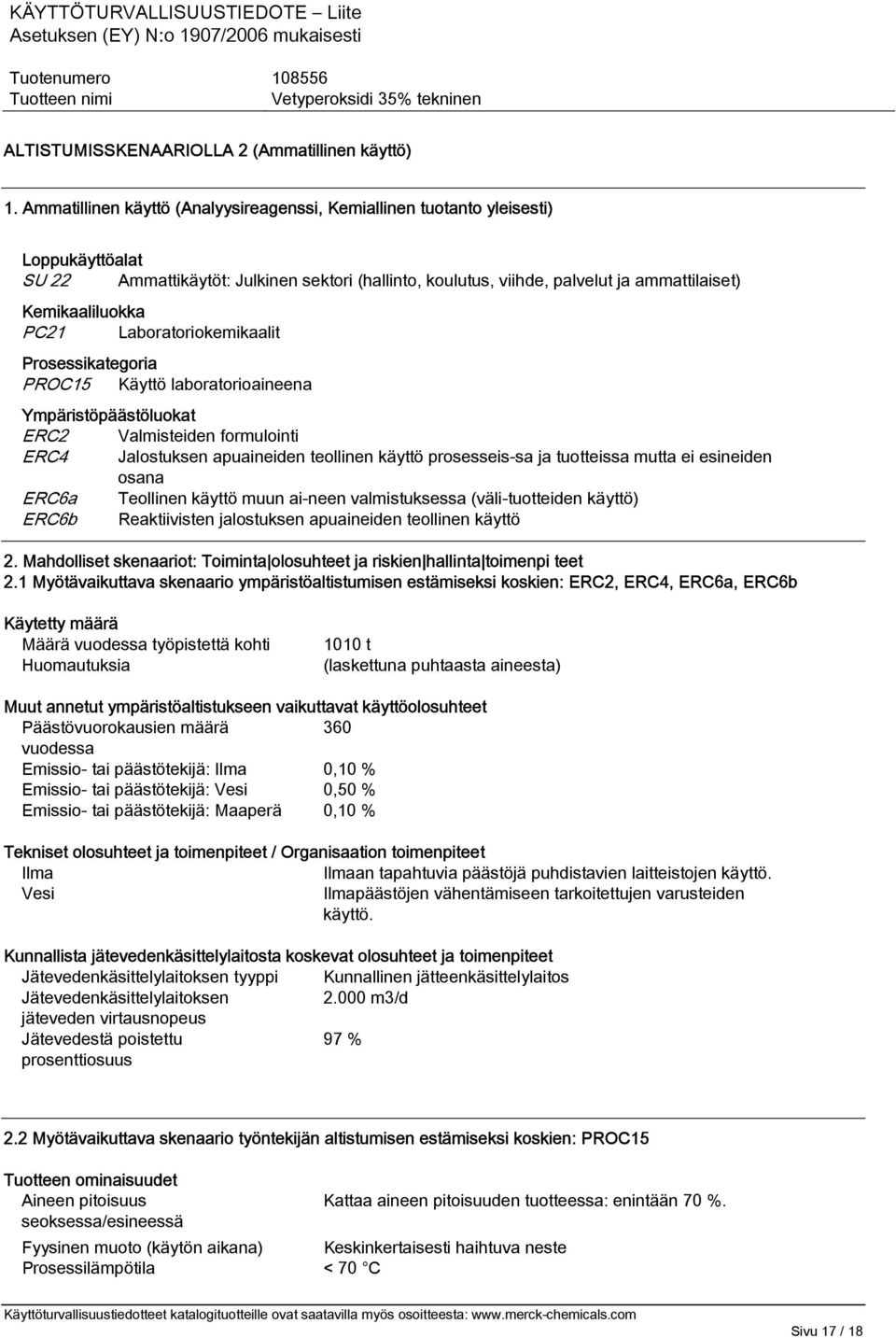 PC21 Laboratoriokemikaalit Prosessikategoria PROC15 Käyttö laboratorioaineena Ympäristöpäästöluokat ERC2 Valmisteiden formulointi ERC4 Jalostuksen apuaineiden teollinen käyttö prosesseis-sa ja