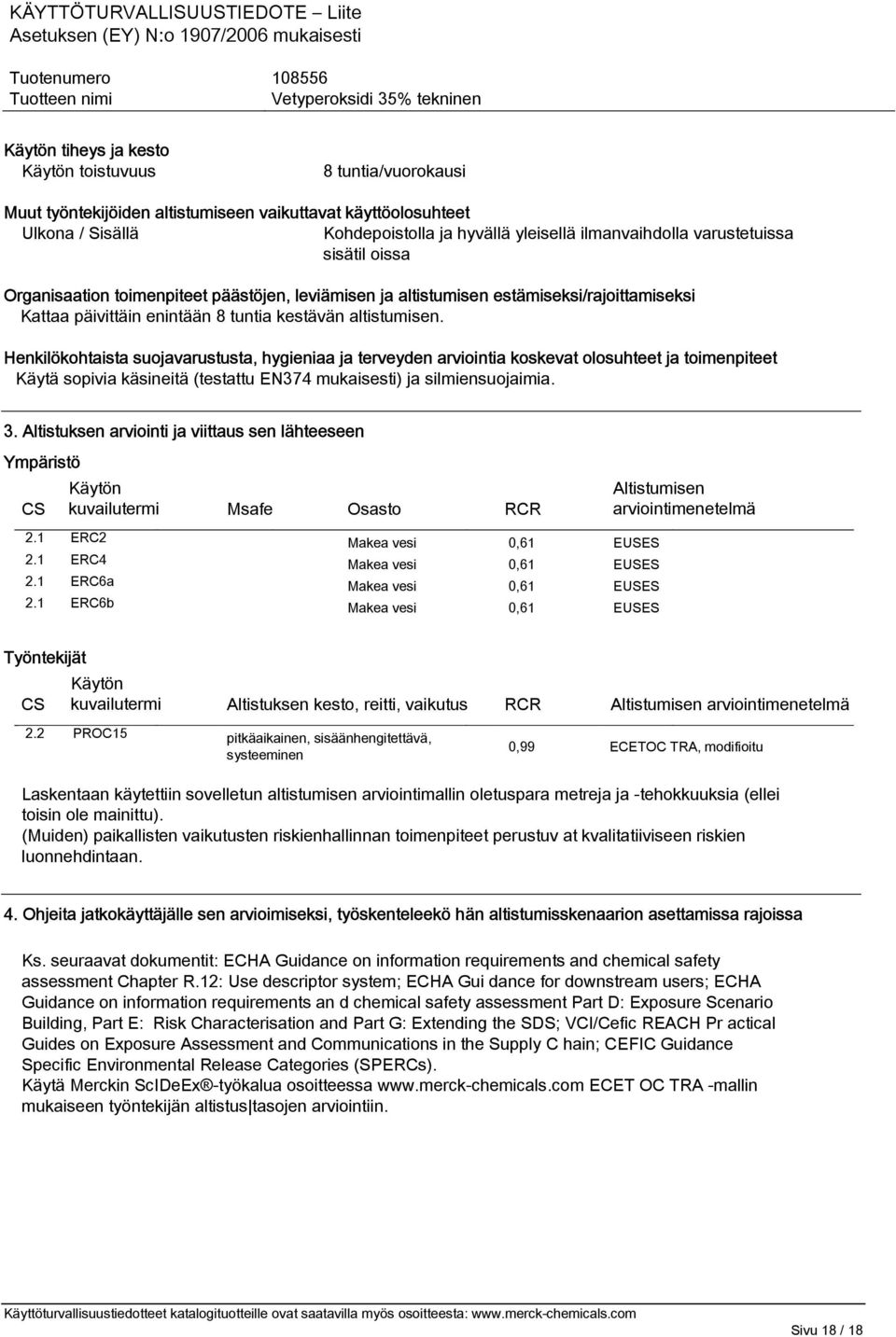 Henkilökohtaista suojavarustusta, hygieniaa ja terveyden arviointia koskevat olosuhteet ja toimenpiteet Käytä sopivia käsineitä (testattu EN374 mukaisesti) ja silmiensuojaimia. 3.