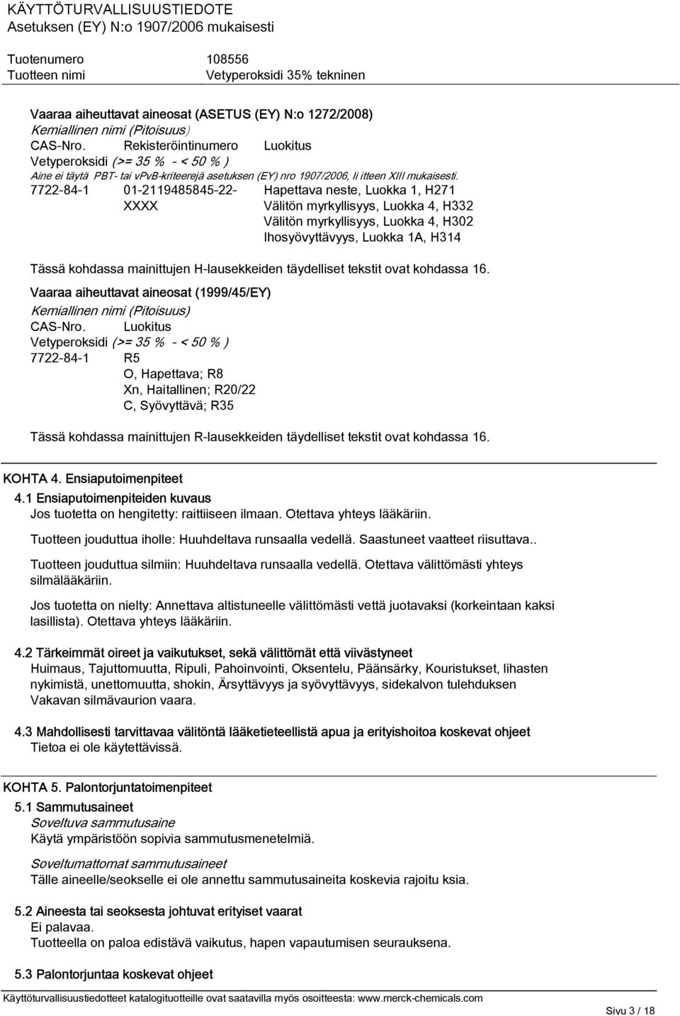 7722-84-1 01-2119485845-22- XXXX Hapettava neste, Luokka 1, H271 Välitön myrkyllisyys, Luokka 4, H332 Välitön myrkyllisyys, Luokka 4, H302 Ihosyövyttävyys, Luokka 1A, H314 Tässä kohdassa mainittujen