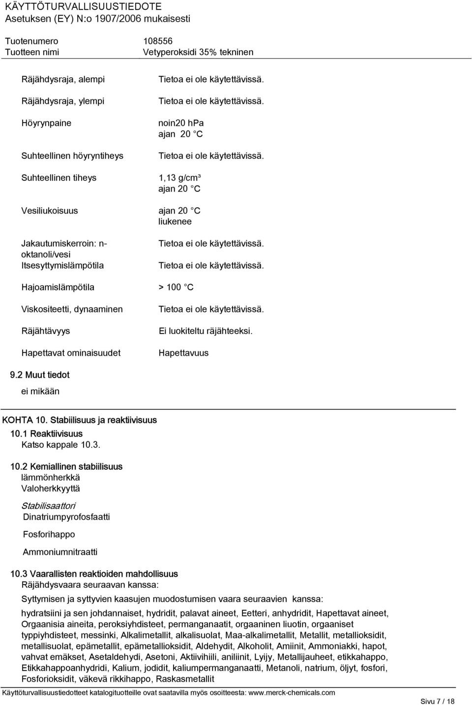 Stabiilisuus ja reaktiivisuus 10.1 Reaktiivisuus Katso kappale 10.3. 10.2 Kemiallinen stabiilisuus lämmönherkkä Valoherkkyyttä Stabilisaattori Dinatriumpyrofosfaatti Fosforihappo Ammoniumnitraatti 10.