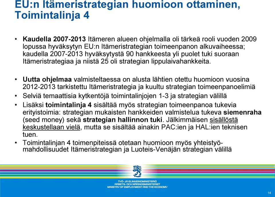 Uutta ohjelmaa valmisteltaessa on alusta lähtien otettu huomioon vuosina 2012-2013 tarkistettu Itämeristrategia ja kuultu strategian toimeenpanoelimiä Selviä temaattisia kytkentöjä toimintalinjojen