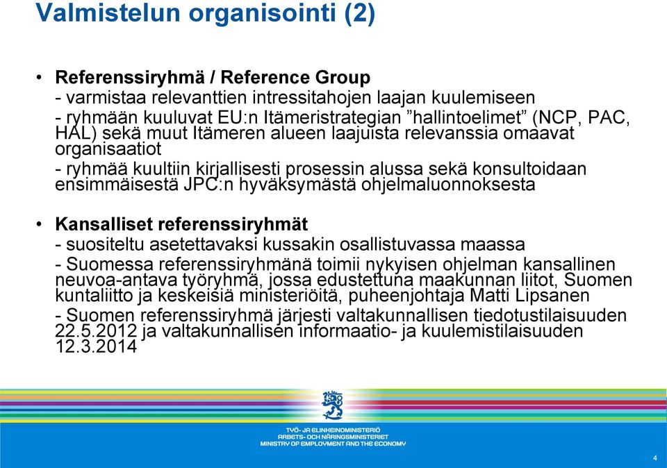 Kansalliset referenssiryhmät - suositeltu asetettavaksi kussakin osallistuvassa maassa - Suomessa referenssiryhmänä toimii nykyisen ohjelman kansallinen neuvoa-antava työryhmä, jossa edustettuna