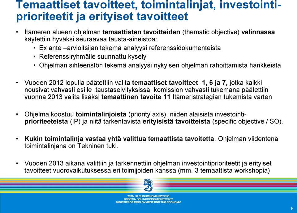 Vuoden 2012 lopulla päätettiin valita temaattiset tavoitteet 1, 6 ja 7, jotka kaikki nousivat vahvasti esille taustaselvityksissä; komission vahvasti tukemana päätettiin vuonna 2013 valita lisäksi