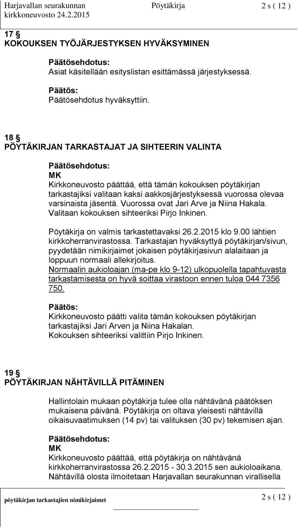 Vuorossa ovat Jari Arve ja Niina Hakala. Valitaan kokouksen sihteeriksi Pirjo Inkinen. on valmis tarkastettavaksi 26.2.2015 klo 9.00 lähtien kirkkoherranvirastossa.