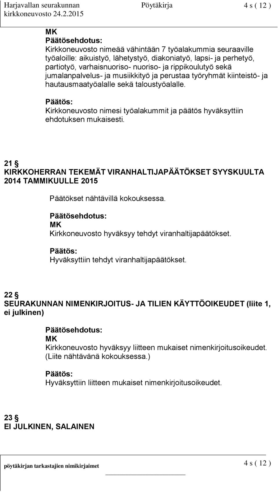 21 KIRKKOHERRAN TEKEMÄT VIRANHALTIJAPÄÄTÖKSET SYYSKUULTA 2014 TAMMIKUULLE 2015 Päätökset nähtävillä kokouksessa. Kirkkoneuvosto hyväksyy tehdyt viranhaltijapäätökset.