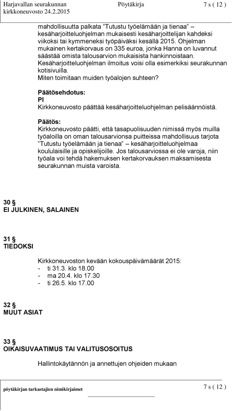 Kesäharjoitteluohjelman ilmoitus voisi olla esimerkiksi seurakunnan kotisivuilla. Miten toimitaan muiden työalojen suhteen? PI Kirkkoneuvosto päättää kesäharjoitteluohjelman pelisäännöistä.