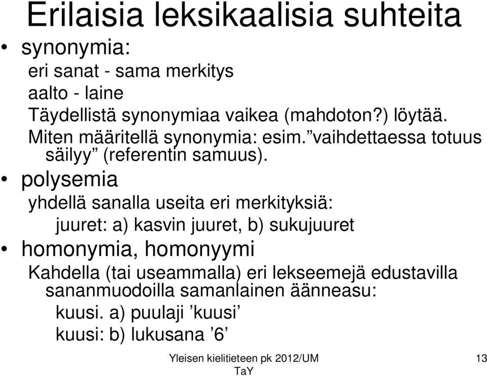 polysemia yhdellä sanalla useita eri merkityksiä: juuret: a) kasvin juuret, b) sukujuuret homonymia, homonyymi