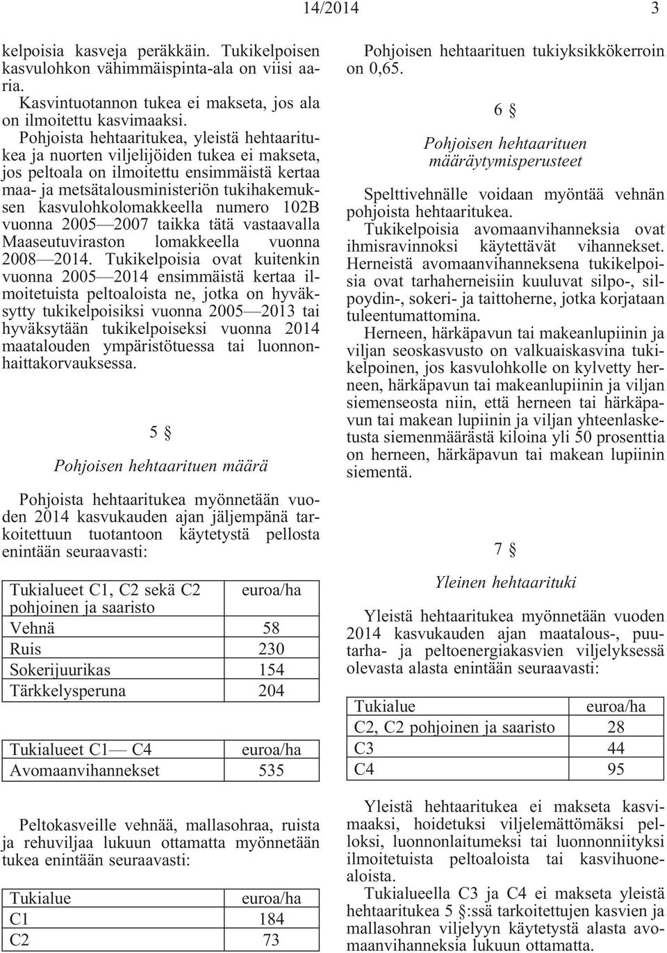 kasvulohkolomakkeella numero 102B vuonna 2005 2007 taikka tätä vastaavalla Maaseutuviraston lomakkeella vuonna 2008 2014.