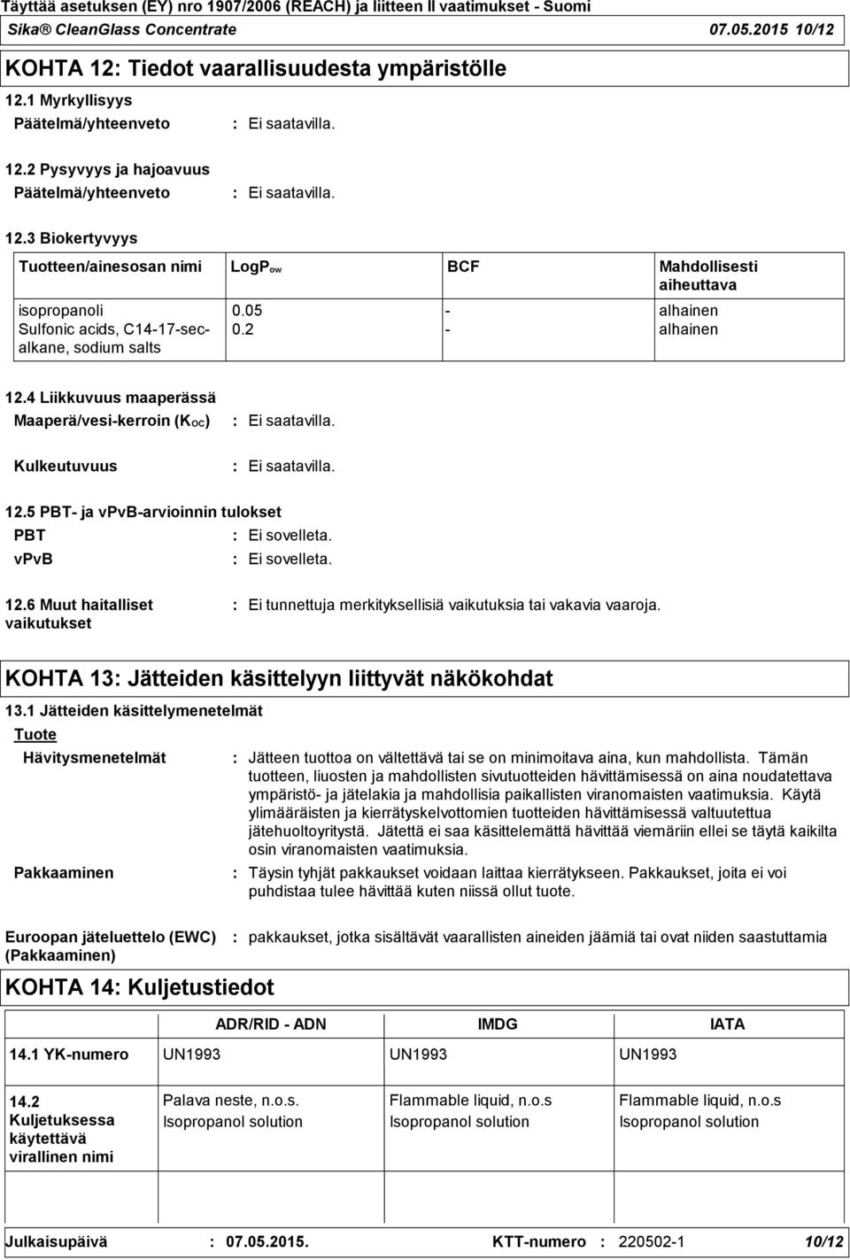 4 Liikkuvuus maaperässä Maaperä/vesi-kerroin (KOC) Kulkeutuvuus 12.5 PBT- ja vpvb-arvioinnin tulokset PBT Ei sovelleta. vpvb Ei sovelleta. 12.6 Muut haitalliset vaikutukset Ei tunnettuja merkityksellisiä vaikutuksia tai vakavia vaaroja.