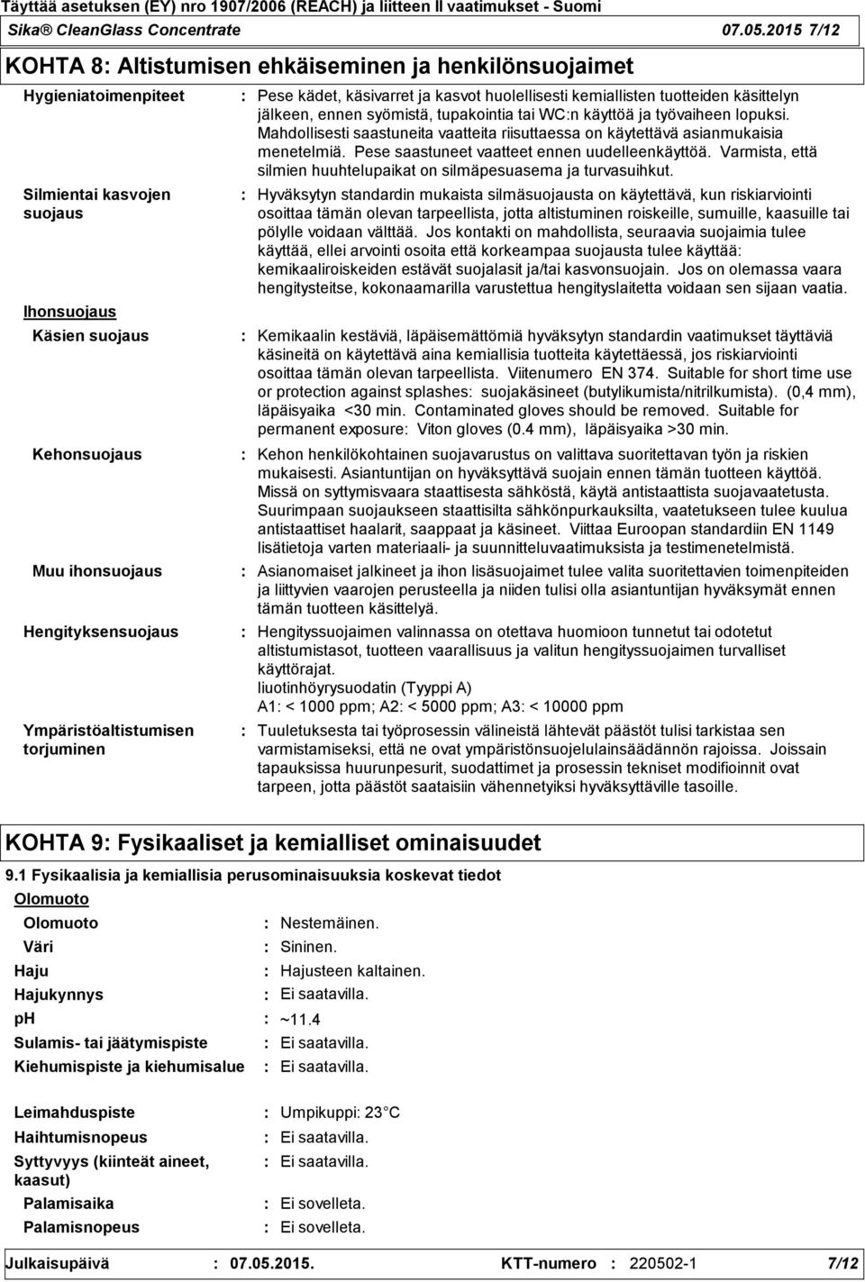 Ympäristöaltistumisen torjuminen Pese kädet, käsivarret ja kasvot huolellisesti kemiallisten tuotteiden käsittelyn jälkeen, ennen syömistä, tupakointia tai WCn käyttöä ja työvaiheen lopuksi.