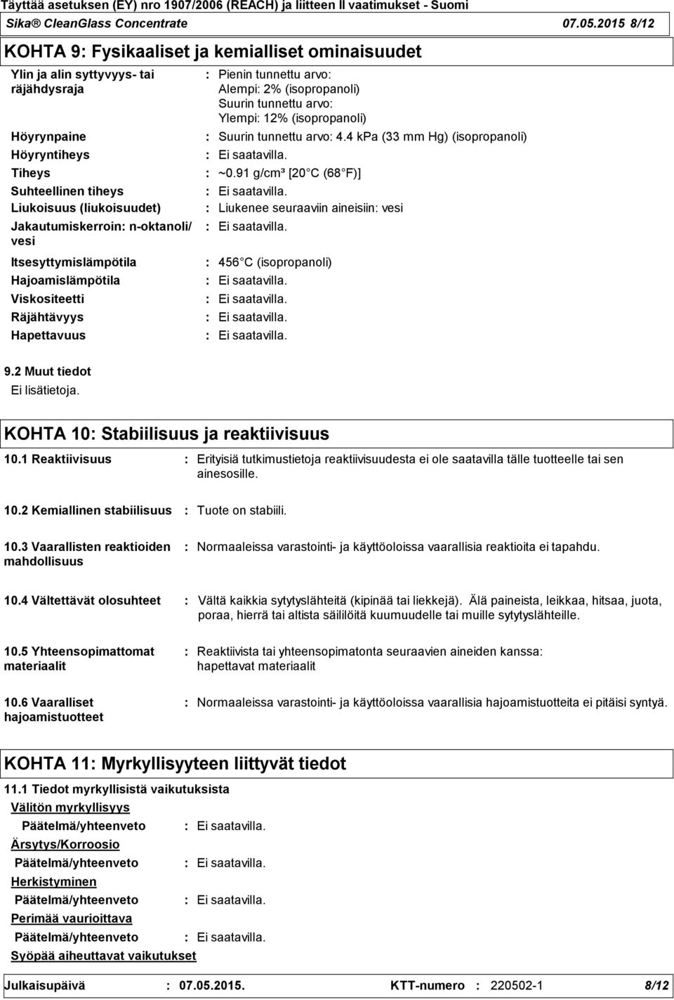 n-oktanoli/ vesi Itsesyttymislämpötila Hajoamislämpötila Viskositeetti Räjähtävyys Hapettavuus Pienin tunnettu arvo Alempi 2% (isopropanoli) Suurin tunnettu arvo Ylempi 12% (isopropanoli) Suurin