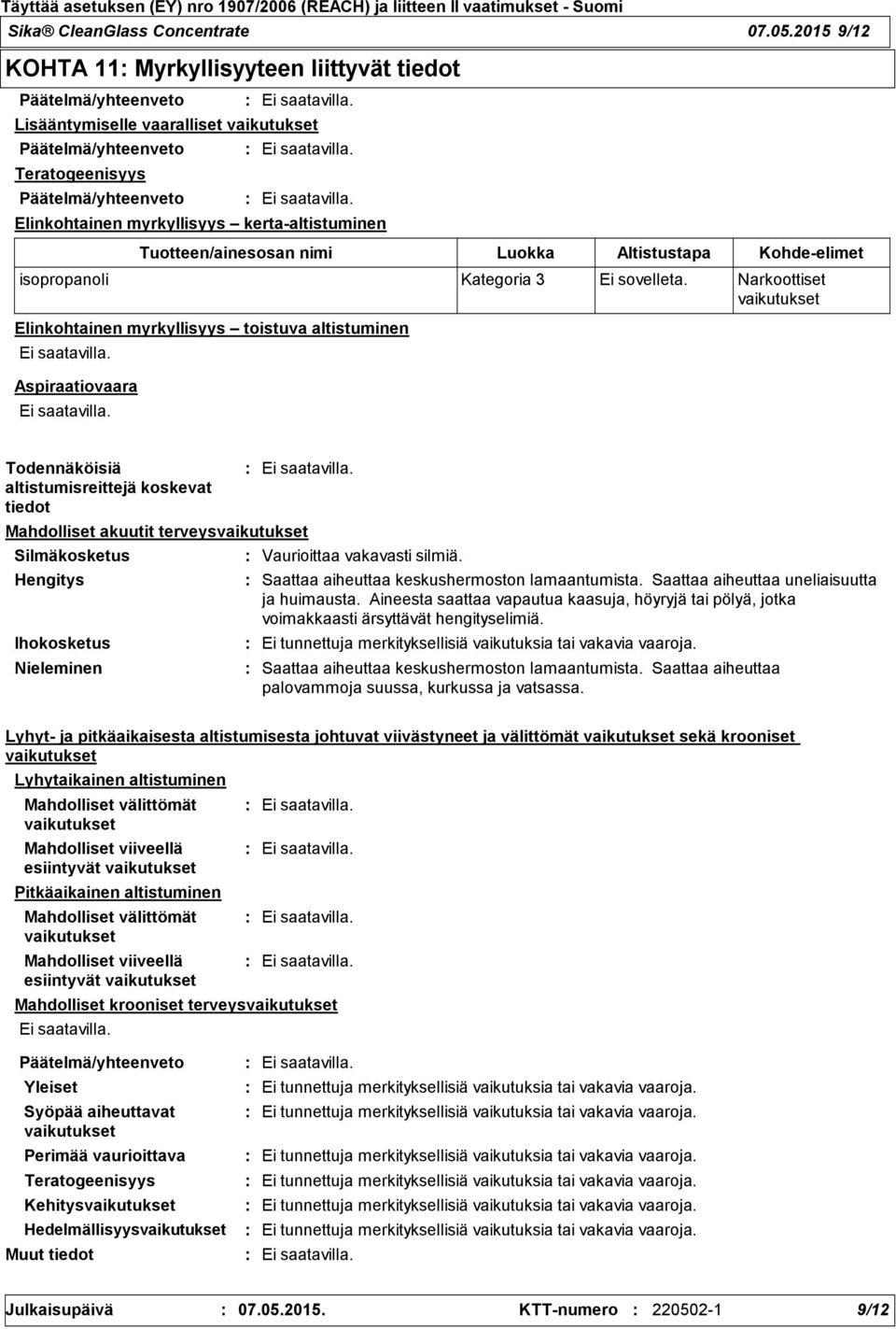 kerta-altistuminen Elinkohtainen myrkyllisyys toistuva altistuminen Aspiraatiovaara Tuotteen/ainesosan nimi Luokka Altistustapa Kohde-elimet isopropanoli Kategoria 3 Ei sovelleta.