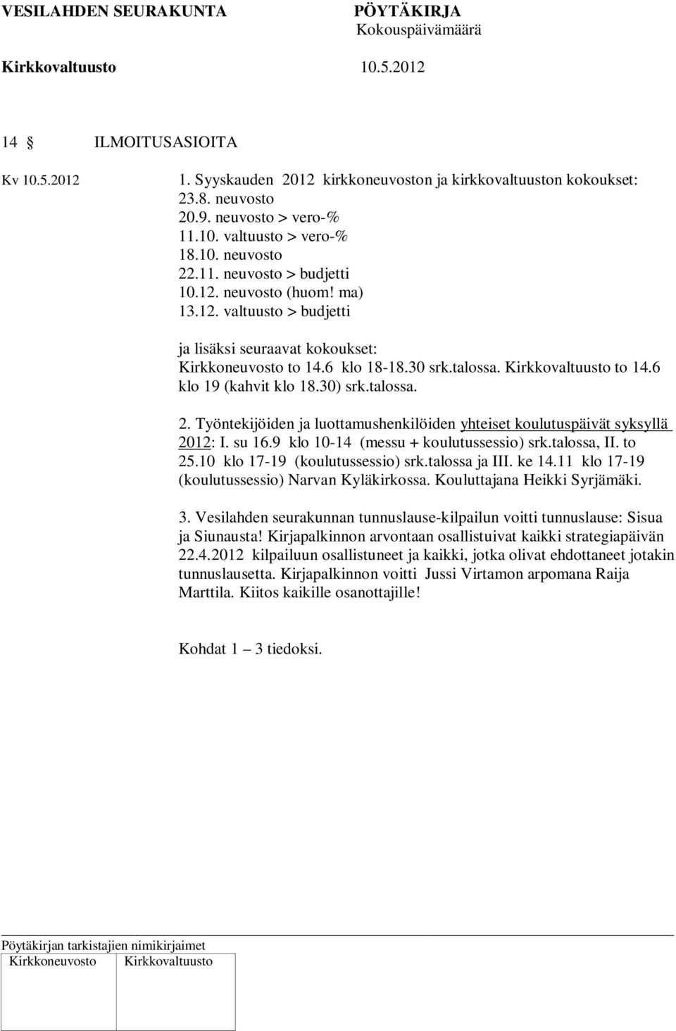 Työntekijöiden ja luottamushenkilöiden yhteiset koulutuspäivät syksyllä 2012: I. su 16.9 klo 10-14 (messu + koulutussessio) srk.talossa, II. to 25.10 klo 17-19 (koulutussessio) srk.talossa ja III.