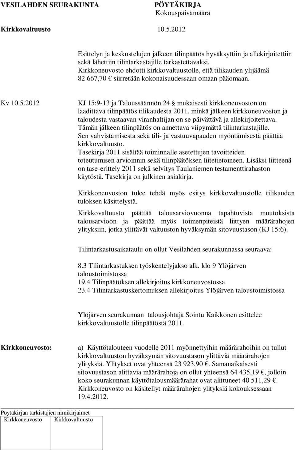 2012 KJ 15:9-13 ja Taloussäännön 24 mukaisesti kirkkoneuvoston on laadittava tilinpäätös tilikaudesta 2011, minkä jälkeen kirkkoneuvoston ja taloudesta vastaavan viranhaltijan on se päivättävä ja