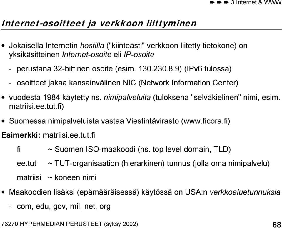 fi) Suomessa nimipalveluista vastaa Viestintävirasto (www.ficora.fi) Esimerkki: matriisi.ee.tut.fi fi ee.tut ~ Suomen ISO-maakoodi (ns.