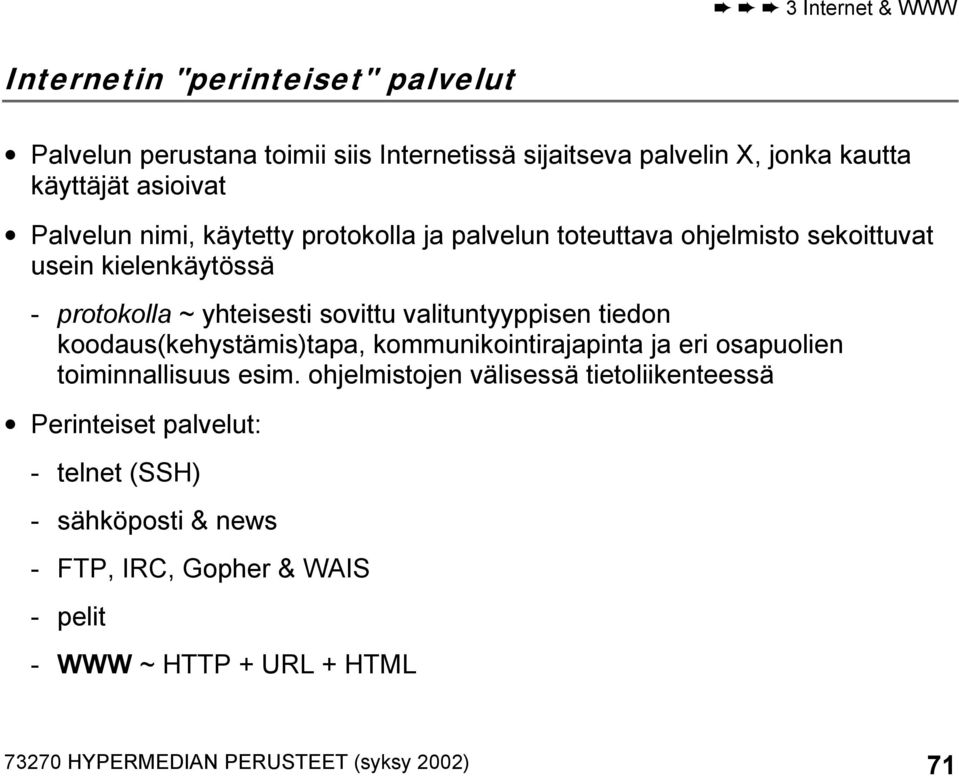 tiedon koodaus(kehystämis)tapa, kommunikointirajapinta ja eri osapuolien toiminnallisuus esim.