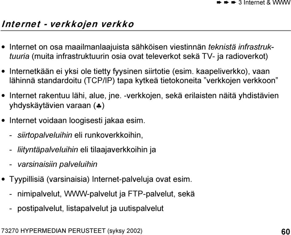 -verkkojen, sekä erilaisten näitä yhdistävien yhdyskäytävien varaan ( ) Internet voidaan loogisesti jakaa esim.