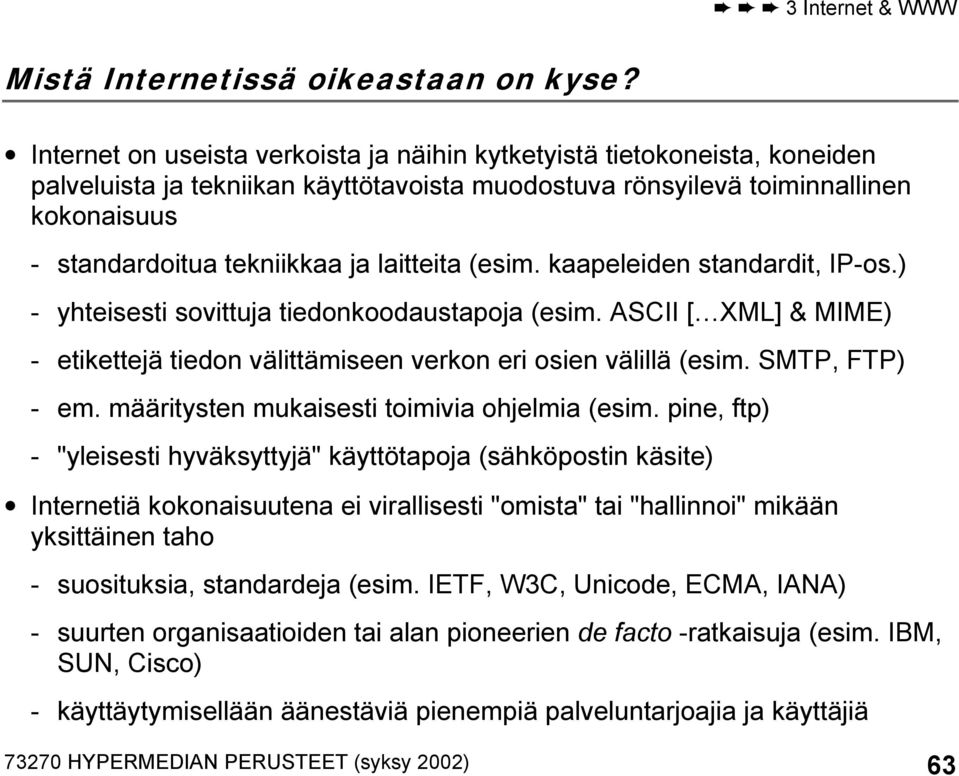 laitteita (esim. kaapeleiden standardit, IP-os.) - yhteisesti sovittuja tiedonkoodaustapoja (esim. ASCII [ XML] & MIME) - etikettejä tiedon välittämiseen verkon eri osien välillä (esim.