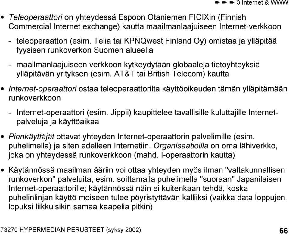 AT&T tai British Telecom) kautta Internet-operaattori ostaa teleoperaattorilta käyttöoikeuden tämän ylläpitämään runkoverkkoon - Internet-operaattori (esim.