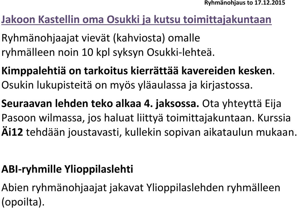 Seuraavan lehden teko alkaa 4. jaksossa. Ota yhteyttä Eija Pasoon wilmassa, jos haluat liittyä toimittajakuntaan.