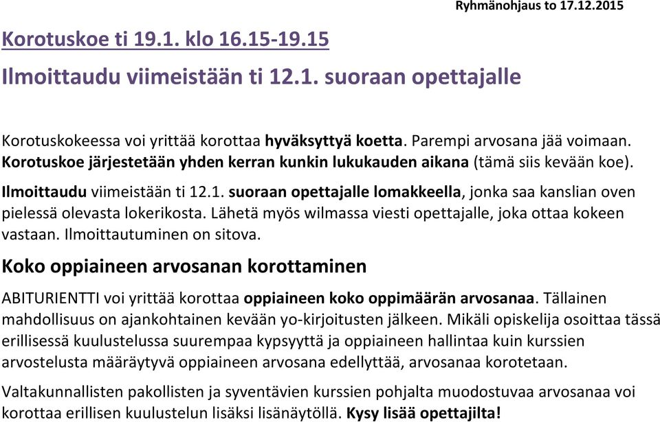 .1. suoraan opettajalle lomakkeella, jonka saa kanslian oven pielessä olevasta lokerikosta. Lähetä myös wilmassa viesti opettajalle, joka ottaa kokeen vastaan. Ilmoittautuminen on sitova.