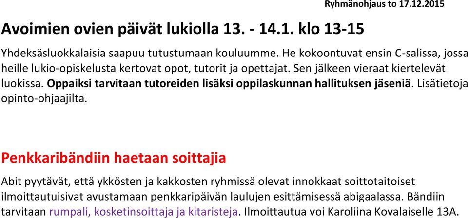 Oppaiksi tarvitaan tutoreiden lisäksi oppilaskunnan hallituksen jäseniä. Lisätietoja opinto-ohjaajilta.