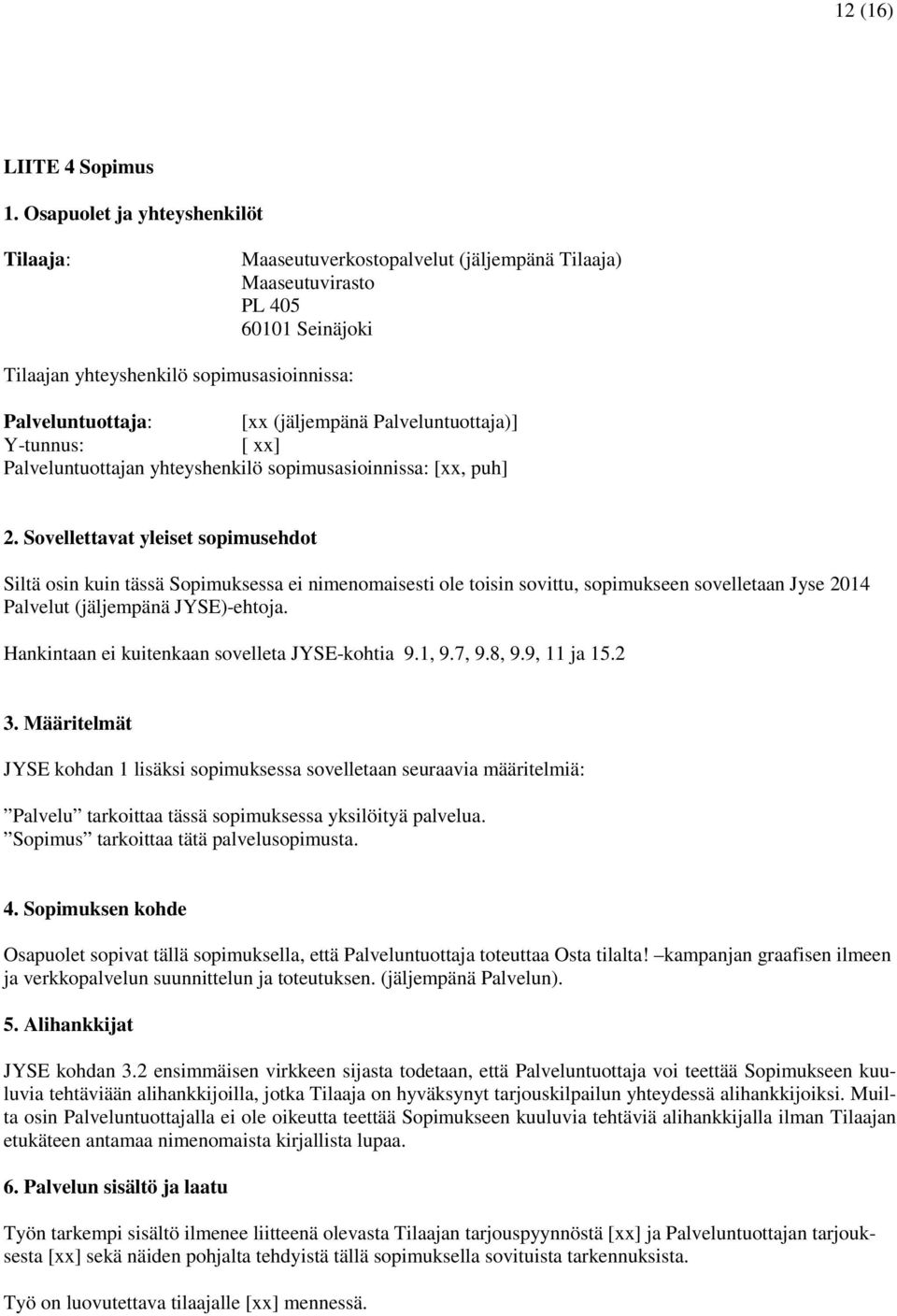 Palveluntuottaja)] Y-tunnus: [ xx] Palveluntuottajan yhteyshenkilö sopimusasioinnissa: [xx, puh] 2.