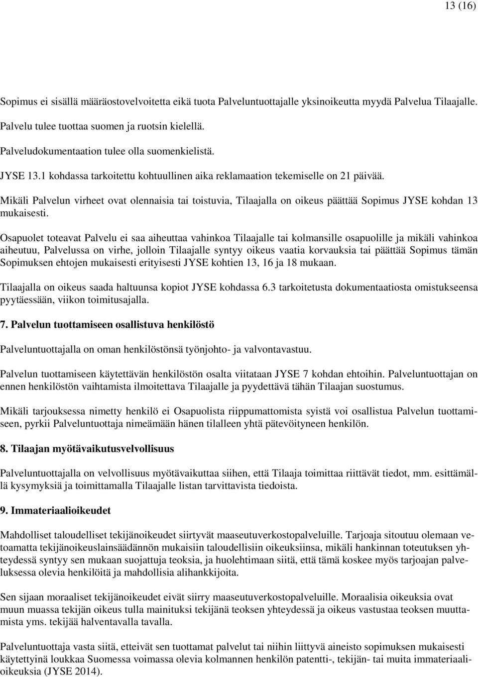 Mikäli Palvelun virheet ovat olennaisia tai toistuvia, Tilaajalla on oikeus päättää Sopimus JYSE kohdan 13 mukaisesti.