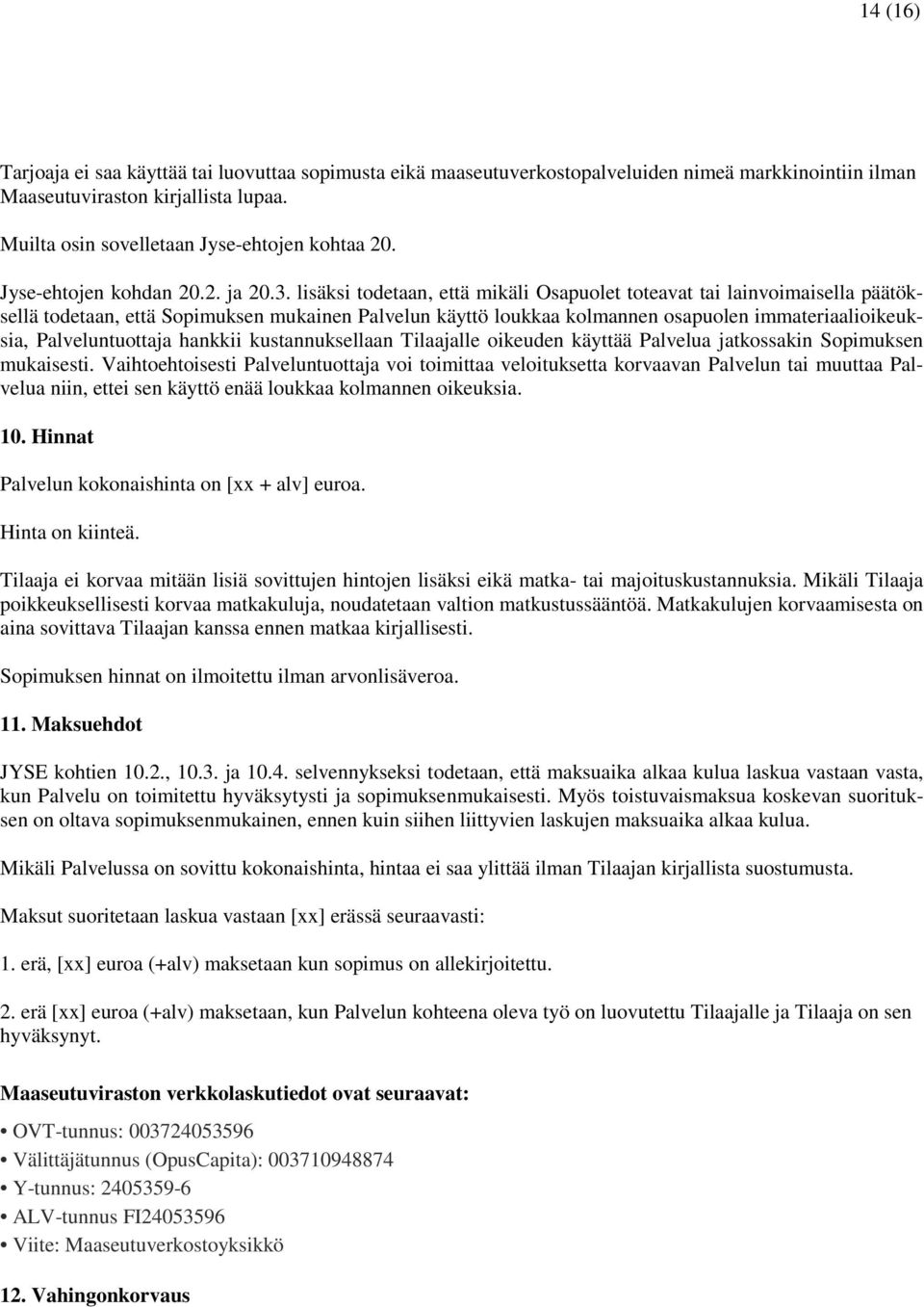 lisäksi todetaan, että mikäli Osapuolet toteavat tai lainvoimaisella päätöksellä todetaan, että Sopimuksen mukainen Palvelun käyttö loukkaa kolmannen osapuolen immateriaalioikeuksia, Palveluntuottaja