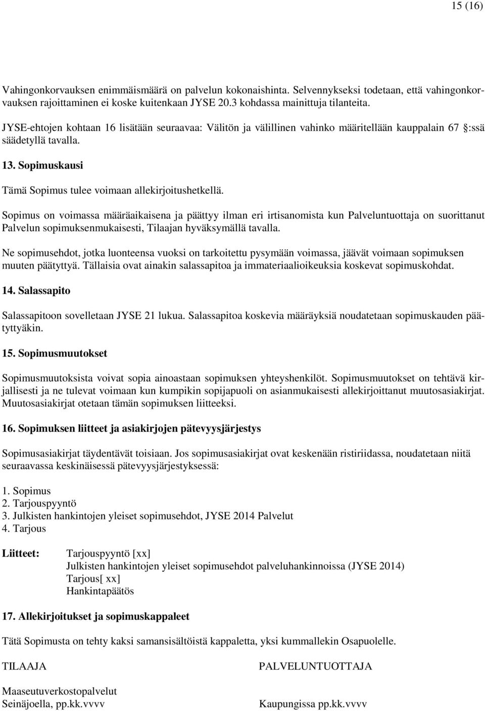 Sopimus on voimassa määräaikaisena ja päättyy ilman eri irtisanomista kun Palveluntuottaja on suorittanut Palvelun sopimuksenmukaisesti, Tilaajan hyväksymällä tavalla.